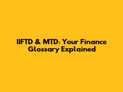 IIFTD & MTD: Your Finance Glossary Explained