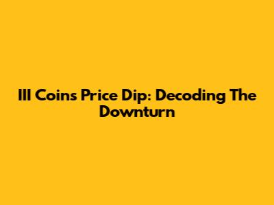 III Coin's Price Dip: Decoding The Downturn