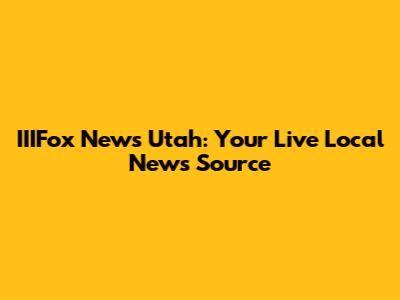 IIIFox News Utah: Your Live Local News Source