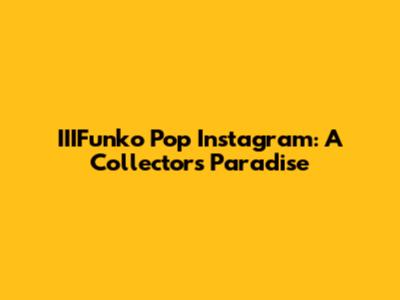 IIIFunko Pop Instagram: A Collector's Paradise