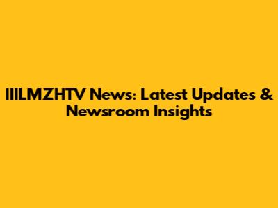 IIILMZHTV News: Latest Updates & Newsroom Insights