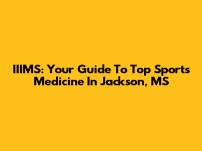 IIIMS: Your Guide To Top Sports Medicine In Jackson, MS