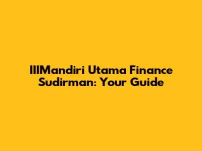 IIIMandiri Utama Finance Sudirman: Your Guide