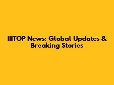 IIITOP News: Global Updates & Breaking Stories