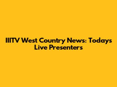 IIITV West Country News: Today's Live Presenters