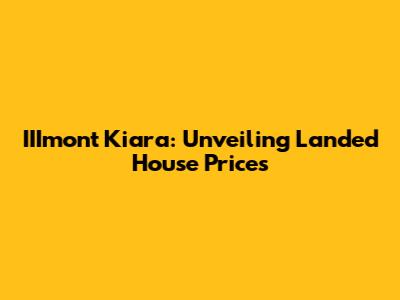 IIImont Kiara: Unveiling Landed House Prices