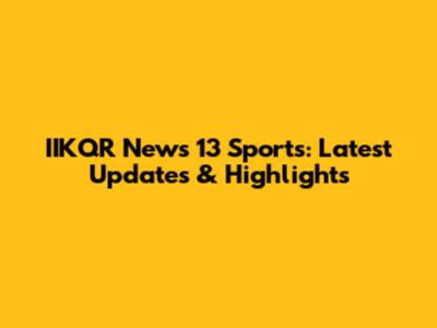 IIKQR News 13 Sports: Latest Updates & Highlights