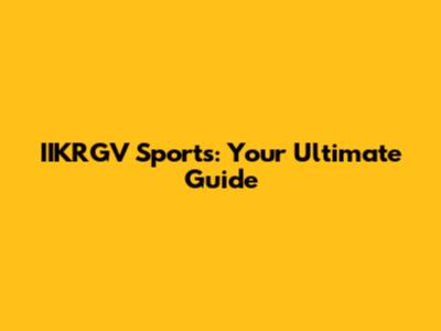 IIKRGV Sports: Your Ultimate Guide