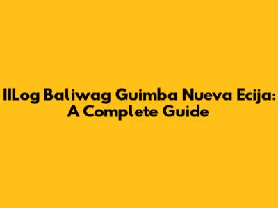 IILog Baliwag Guimba Nueva Ecija: A Complete Guide