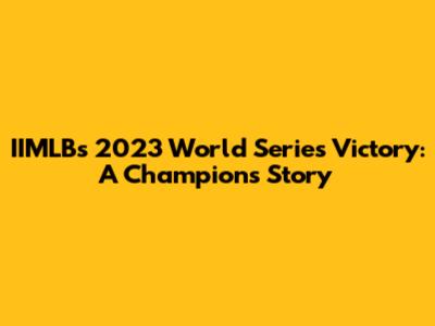 IIMLB's 2023 World Series Victory: A Champion's Story