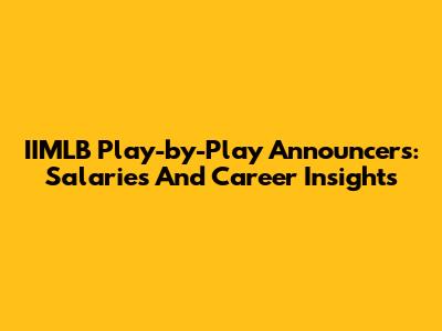 IIMLB Play-by-Play Announcers: Salaries And Career Insights