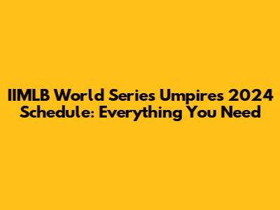 IIMLB World Series Umpires 2024 Schedule: Everything You Need