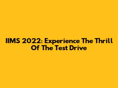 IIMS 2022: Experience The Thrill Of The Test Drive
