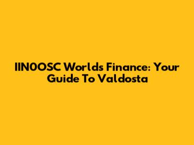 IIN0OSC Worlds Finance: Your Guide To Valdosta
