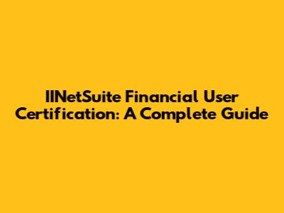 IINetSuite Financial User Certification: A Complete Guide