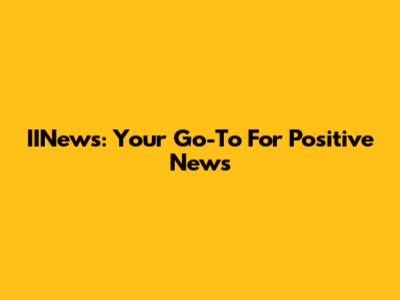 IINews: Your Go-To For Positive News