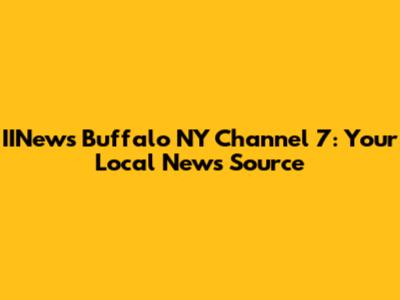 IINews Buffalo NY Channel 7: Your Local News Source