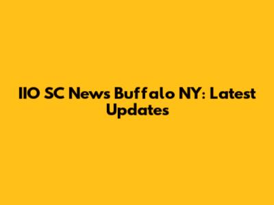 IIO SC News Buffalo NY: Latest Updates