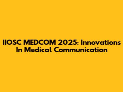 IIOSC MEDCOM 2025: Innovations In Medical Communication