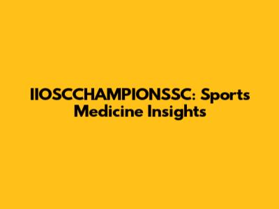 IIOSCCHAMPIONSSC: Sports Medicine Insights