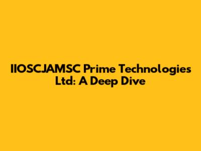 IIOSCJAMSC Prime Technologies Ltd: A Deep Dive