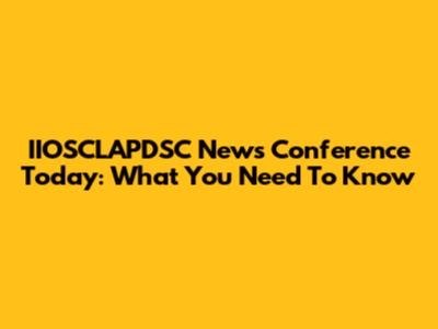 IIOSCLAPDSC News Conference Today: What You Need To Know