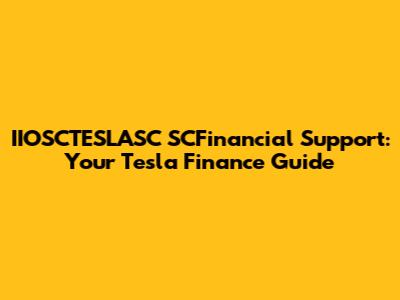 IIOSCTESLASC SCFinancial Support: Your Tesla Finance Guide