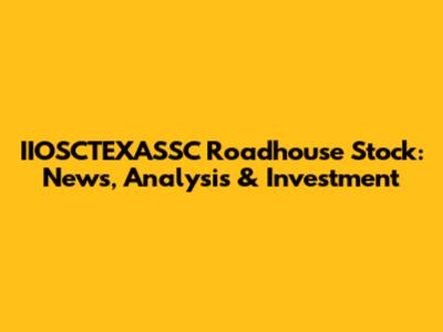 IIOSCTEXASSC Roadhouse Stock: News, Analysis & Investment
