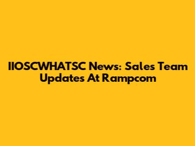IIOSCWHATSC News: Sales Team Updates At Rampcom