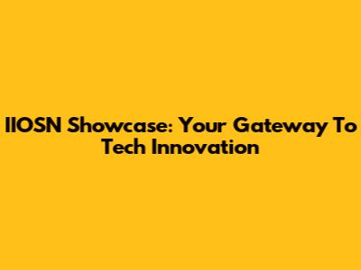 IIOSN Showcase: Your Gateway To Tech Innovation