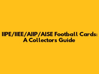 IIPE/IIEE/AIIP/AISE Football Cards: A Collector's Guide