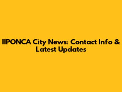 IIPONCA City News: Contact Info & Latest Updates