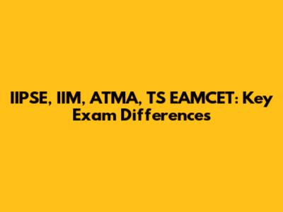 IIPSE, IIM, ATMA, TS EAMCET: Key Exam Differences