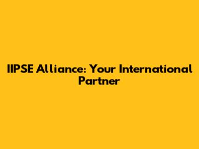 IIPSE Alliance: Your International Partner