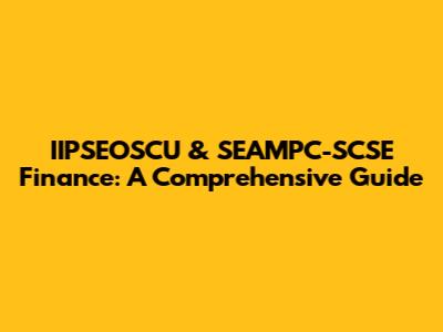 IIPSEOSCU & SEAMPC-SCSE Finance: A Comprehensive Guide