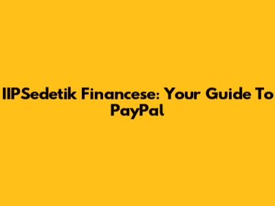 IIPSedetik Financese: Your Guide To PayPal