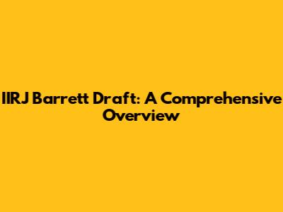 IIRJ Barrett Draft: A Comprehensive Overview