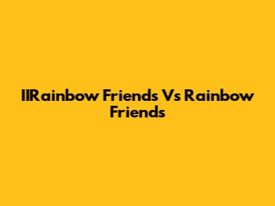 IIRainbow Friends Vs Rainbow Friends