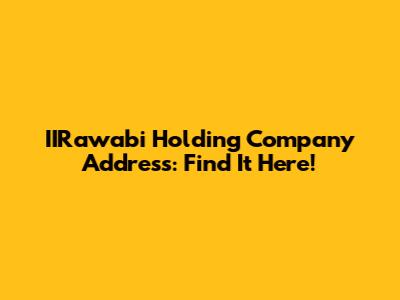 IIRawabi Holding Company Address: Find It Here!