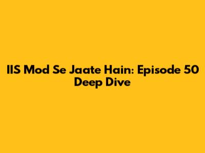 IIS Mod Se Jaate Hain: Episode 50 Deep Dive