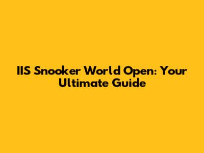 IIS Snooker World Open: Your Ultimate Guide