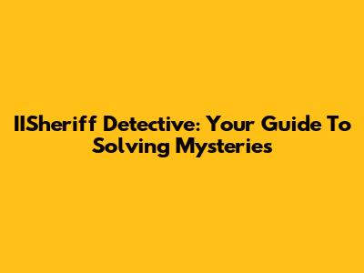 IISheriff Detective: Your Guide To Solving Mysteries