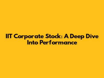 IIT Corporate Stock: A Deep Dive Into Performance