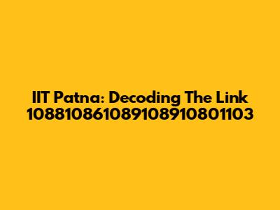 IIT Patna: Decoding The Link 108810861089108910801103