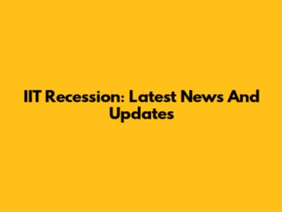 IIT Recession: Latest News And Updates