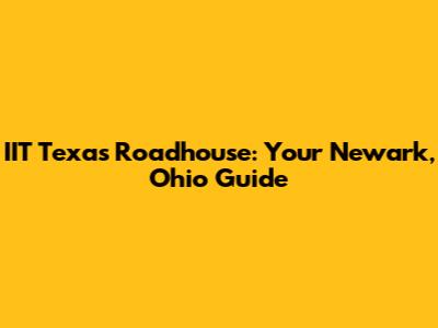 IIT Texas Roadhouse: Your Newark, Ohio Guide