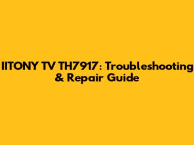 IITONY TV TH7917: Troubleshooting & Repair Guide