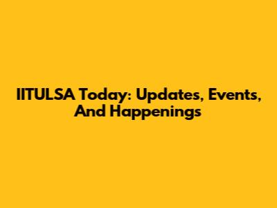 IITULSA Today: Updates, Events, And Happenings