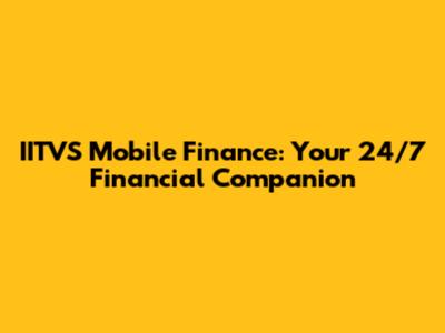 IITVS Mobile Finance: Your 24/7 Financial Companion