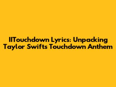 IITouchdown Lyrics: Unpacking Taylor Swift's Touchdown Anthem